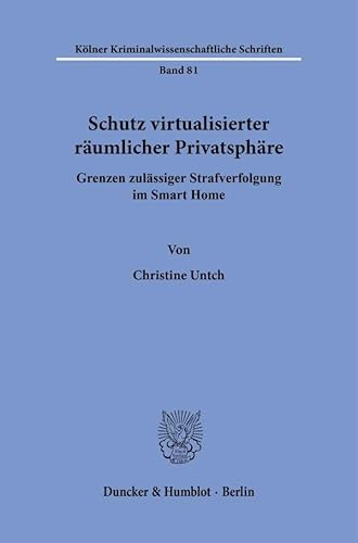 Schutz virtualisierter räumlicher Privatsphäre: Grenzen zulässiger Strafverfolgung im Smart Home (Kölner Kriminalwissenschaftliche Schriften) von Duncker & Humblot