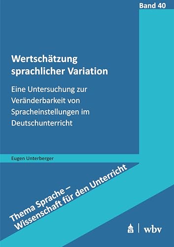 Wertschätzung sprachlicher Variation: Eine Untersuchung zur Veränderbarkeit von Spracheinstellungen im Deutschunterricht (Thema Sprache - Wissenschaft für den Unterricht) von Schneider bei wbv