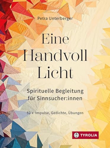 Eine Handvoll Licht: Spirituelle Begleitung für Sinnsucher:innen. Eine besinnliche Vertiefung für jede Woche des Jahres