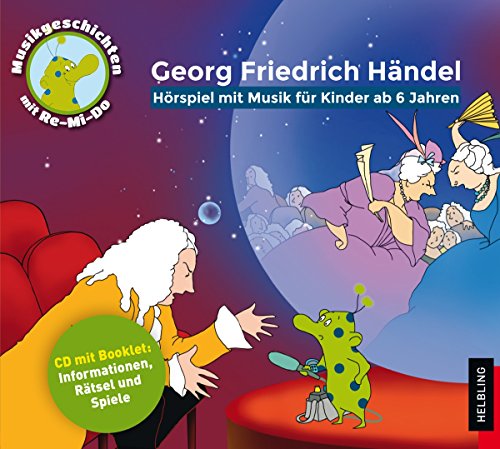 Georg Friedrich Händel: Hörspiel mit Musik für Kinder ab 6 Jahren (Musik-Geschichten mit Re-Mi-Do)