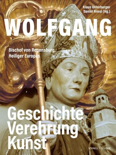 Wolfgang, Bischof von Regensburg, Heiliger Europas: Geschichte, Verehrung, Kunst von Schnell & Steiner