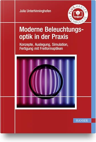 Moderne Beleuchtungsoptik in der Praxis: Konzepte, Auslegung, Simulation, Fertigung mit Freiformoptiken Moderne Beleuchtungsoptik in der Praxis: Konzepte, Auslegung, Simulation, Fertigung mit Freiformoptiken von Hanser Fachbuchverlag