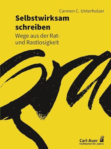 Selbstwirksam schreiben: Wege aus der Rat- und Rastlosigkeit (Fachbücher für jede:n) von Carl-Auer Verlag GmbH