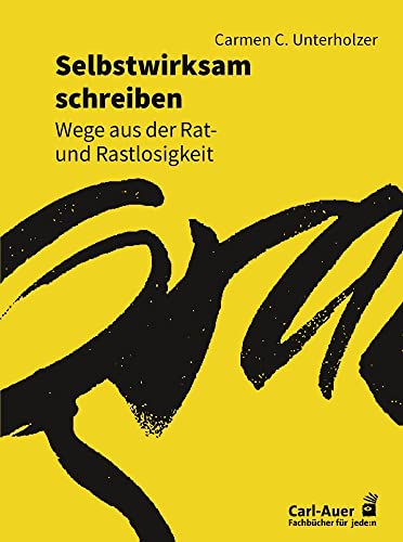 Selbstwirksam schreiben: Wege aus der Rat- und Rastlosigkeit (Fachbücher für jede:n) von Carl-Auer Verlag GmbH