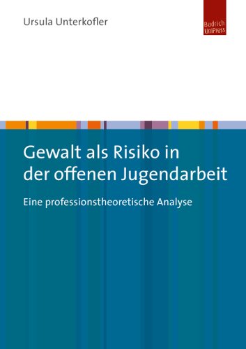 Gewalt als Risiko in der offenen Jugendarbeit: Eine professionstheoretische Analyse Gewalt als Risiko in der offenen Jugendarbeit: Eine professionstheoretische Analyse