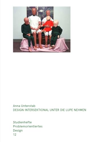 Design intersektional unter die Lupe nehmen: Gestaltung als Komplize von Diskriminierung und als widerständiges Werkzeug. Studienhefte Problemorientiertes Design Heft 12 Design intersektional unter die Lupe nehmen: Gestaltung als Komplize von Diskriminierung und als widerständiges Werkzeug. Studienhefte Problemorientiertes Design Heft 12 von adocs