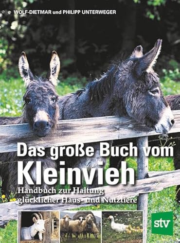 Das große Buch vom Kleinvieh: Handbuch zur Haltung glücklicher Haus- und Nutztiere