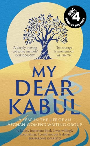 My Dear Kabul: The extraordinary diary of an Afghan women's writing group during the fall of Kabul, as heard on R4's Book of the Week My Dear Kabul: The extraordinary diary of an Afghan women's writing group during the fall of Kabul, as heard on R4's Book of the Week