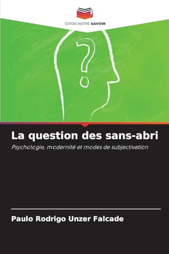 La question des sans-abri: Psychologie, modernité et modes de subjectivation La question des sans-abri: Psychologie, modernité et modes de subjectivation