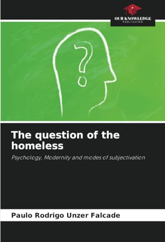 The question of the homeless: Psychology, Modernity and modes of subjectivation The question of the homeless: Psychology, Modernity and modes of subjectivation