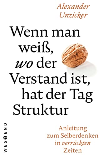 Wenn man weiß, wo der Verstand ist, hat der Tag Struktur: Anleitung zum Selberdenken in verrückten Zeiten von WESTEND