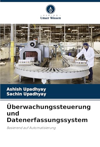 Überwachungssteuerung und Datenerfassungssystem: Basierend auf Automatisierung von Verlag Unser Wissen