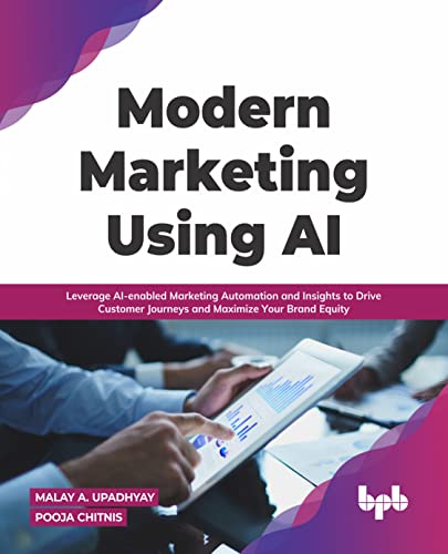 Modern Marketing Using AI: Leverage AI-enabled Marketing Automation and Insights to Drive Customer Journeys and Maximize Your Brand Equity (English Edition)