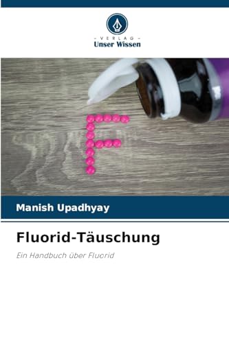 Fluorid-Täuschung: Ein Handbuch über Fluorid von Verlag Unser Wissen