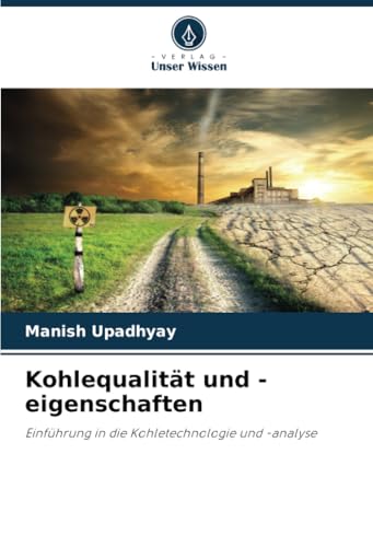 Kohlequalität und -eigenschaften: Einführung in die Kohletechnologie und -analyse von Verlag Unser Wissen