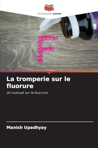 La tromperie sur le fluorure: Un manuel sur le fluorure von Editions Notre Savoir