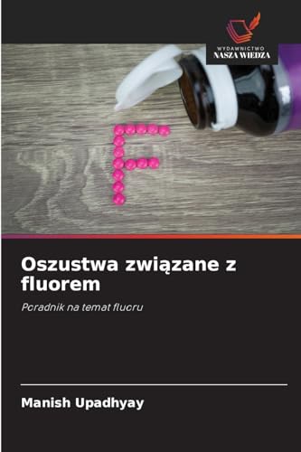 Oszustwa zwi¿zane z fluorem: Poradnik na temat fluoru von Wydawnictwo Nasza Wiedza