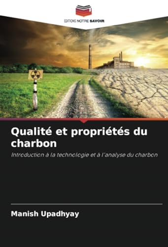 Qualité et propriétés du charbon: Introduction à la technologie et à l'analyse du charbon von Editions Notre Savoir