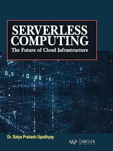 Serverless Computing: The Future of Cloud Infrastructure von Arcler Press