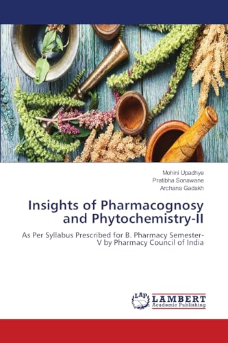 Insights of Pharmacognosy and Phytochemistry-II: As Per Syllabus Prescribed for B. Pharmacy Semester-V by Pharmacy Council of India von LAP LAMBERT Academic Publishing