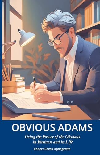 Obvious Adams: Using the Power of the Obvious in Business and in Life Obvious Adams: Using the Power of the Obvious in Business and in Life von Waking Lion Press