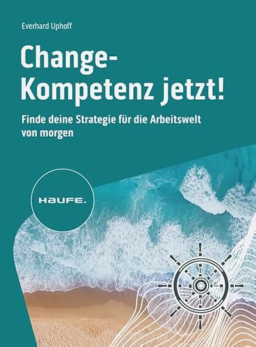 Change-Kompetenz jetzt!: Finde deine Strategie für die Arbeitswelt von morgen. Welche Zukunftskompetenzen braucht es, um Veränderungsprozesse in ... erfolgreich umzusetzen? (Haufe Fachbuch) von Haufe Lexware GmbH