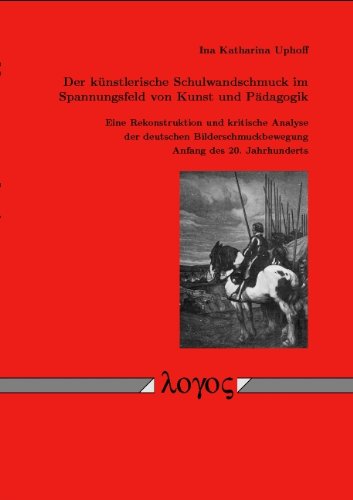 Der künstlerische Schulwandschmuck im Spannungsfeld von Kunst und Pädagogik: Eine Rekonstruktion und kritische Analyse der deutschen Bilderschmuckbewegung Anfang des 20. Jahrhunderts