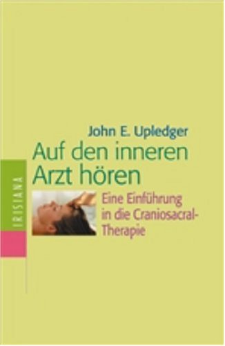 Auf den inneren Arzt hören: Eine Einführung in die Craniosacral-Therapie