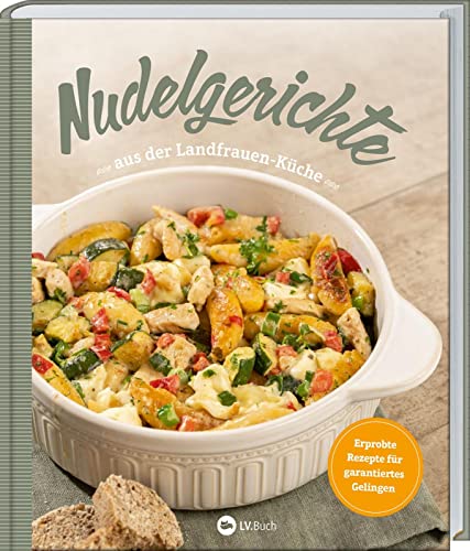 Nudelgerichte aus der Landfrauen-Küche: Erprobte Rezepte für garantiertes Gelingen. Leckeres mit Nudeln: Aufläufe, Eintöpfe & Suppen, Fisch, Fleisch & Vegetarisches, Salate & süße Desserts von LV.Buch