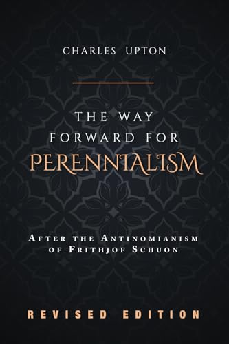THE WAY FORWARD FOR PERENNIALISM: After the Antinomianism of Frithjof Schuon - Revised Edition von Divaan E ishq