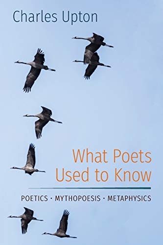 What Poets Used to Know: Poetics • Mythopoesis • Metaphysics von Angelico Press