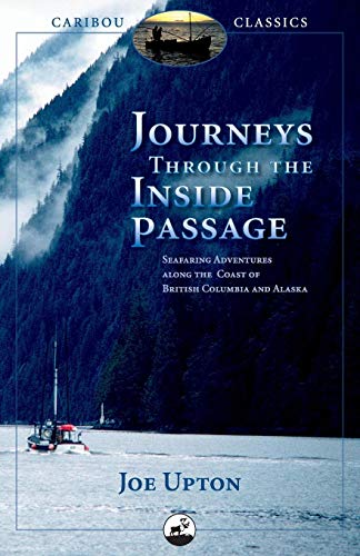 Journeys Through the Inside Passage: Seafaring Adventures Along the Coast of British Columbia and Alaska (Caribou Classics)
