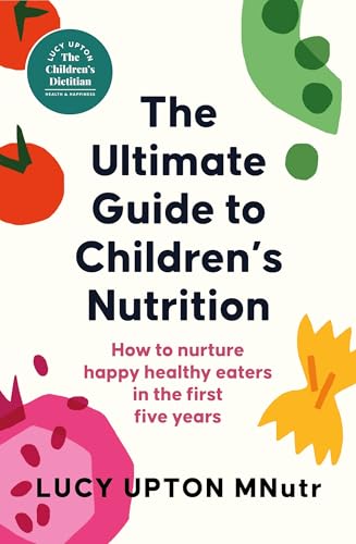 The Ultimate Guide to Children's Nutrition: How to nurture happy, healthy eaters in the first five years von Yellow Kite