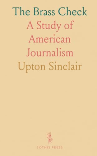 The Brass Check: A Study of American Journalism von Sothis Press