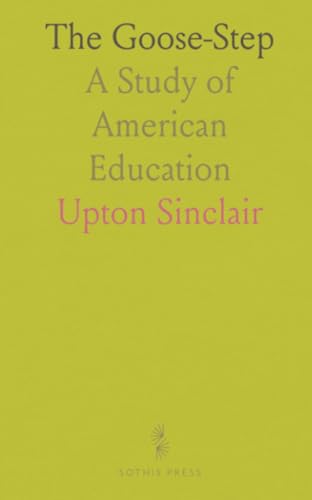 The Goose-Step: A Study of American Education von Sothis Press