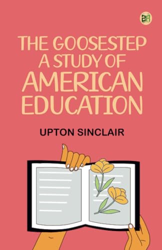 The Goosestep A Study of American Education von Zinc Read