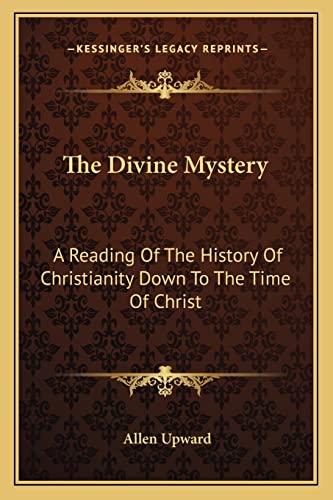 The Divine Mystery: A Reading Of The History Of Christianity Down To The Time Of Christ The Divine Mystery: A Reading Of The History Of Christianity Down To The Time Of Christ