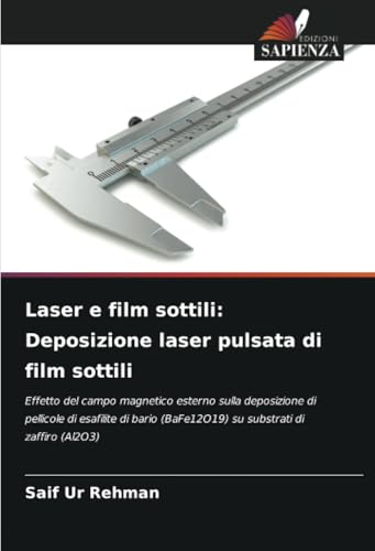 Laser e film sottili: Deposizione laser pulsata di film sottili: Effetto del campo magnetico esterno sulla deposizione di pellicole di esafilite di bario (BaFe12O19) su substrati di zaffiro (Al2O3) von Edizioni Sapienza