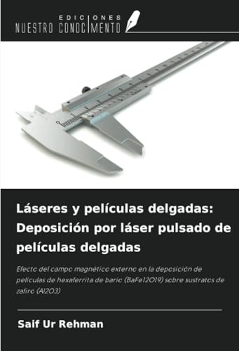 Láseres y películas delgadas: Deposición por láser pulsado de películas delgadas: Efecto del campo magnético externo en la deposición de películas de ... (BaFe12O19) sobre sustratos de zafiro (Al2O3) von Ediciones Nuestro Conocimiento