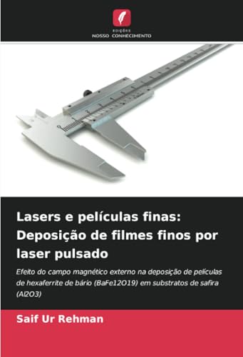 Lasers e películas finas: Deposição de filmes finos por laser pulsado: Efeito do campo magnético externo na deposição de películas de hexaferrite de bário (BaFe12O19) em substratos de safira (Al2O3) von Edições Nosso Conhecimento