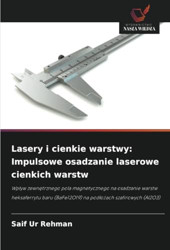 Lasery i cienkie warstwy: Impulsowe osadzanie laserowe cienkich warstw: Wpływ zewnętrznego pola magnetycznego na osadzanie warstw heksaferrytu baru ... (BaFe12O19) na pod¿o¿ach szafirowych (Al2O3) von Wydawnictwo Nasza Wiedza