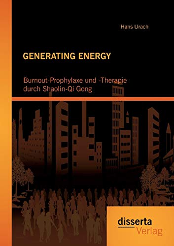 Generating Energy: Burnout-Prophylaxe und -Therapie durch Shaolin-Qi Gong von Disserta Verlag
