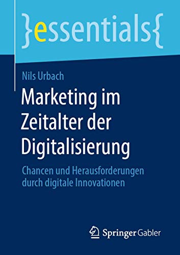 Marketing im Zeitalter der Digitalisierung: Chancen und Herausforderungen durch digitale Innovationen (essentials) von Springer