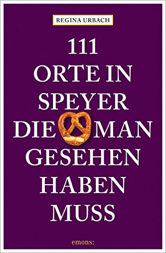 111 Orte in Speyer, die man gesehen haben muss: Reiseführer von Emons Verlag