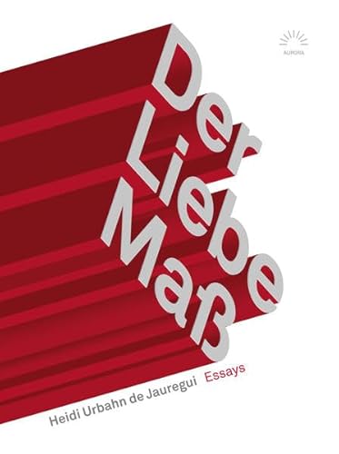 Der Liebe Maß: Essays (Aurora Verlag)