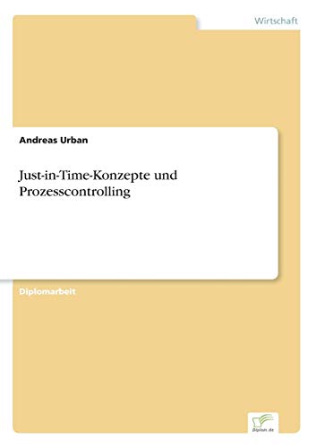 Just-in-Time-Konzepte und Prozesscontrolling Just-in-Time-Konzepte und Prozesscontrolling von Diplomarbeiten Agentur