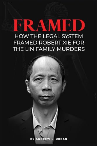 FRAMED: How the Legal System Framed Robert XIE for the Lin Family Murders von Independently published