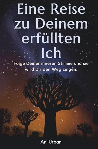 EINE REISE ZU DEINEM ERFÜLLTEN ICH: Folge Deiner inneren Stimme und sie wird Dir den Weg zeigen von tolino media