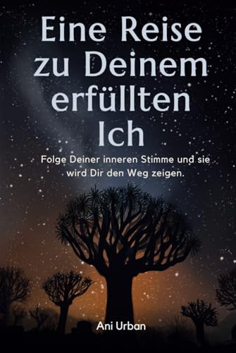 Eine Reise zu Deinem erfüllten Ich: Folge Deiner inneren Stimme und sie wird Dir den Weg zeigen von Ani Urban
