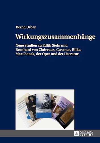 Wirkungszusammenhänge: Neue Studien zu Edith Stein und Bernhard von Clairvaux, Cusanus, Rilke, Max Planck, der Oper und der Literatur von Peter Lang Gmbh, Internationaler Verlag Der Wissenschaften